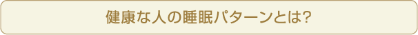 健康な人の睡眠パターンとは？