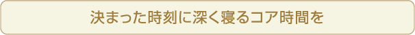 決まった時刻に深く寝るコア時間を