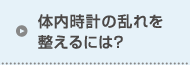 体内時計の乱れを整えるには？