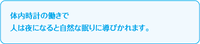 体内時計の働きで人は夜になると自然な眠りに導びかれます。