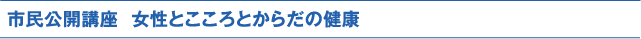 市民公開講座  女性とこころとからだの健康