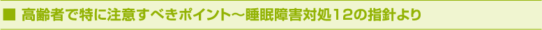 高齢者で特に注意すべきポイント〜睡眠障害対処１２の指針より