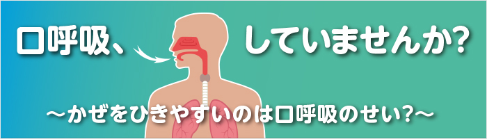 口呼吸、していませんか？～かぜをひきやすいのは口呼吸のせい？～